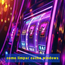 como limpar cache windows